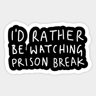 I D Rather Be Watching Prison Break Sticker